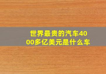 世界最贵的汽车4000多亿美元是什么车