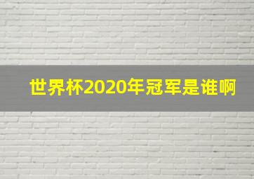 世界杯2020年冠军是谁啊