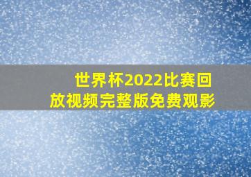 世界杯2022比赛回放视频完整版免费观影