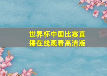 世界杯中国比赛直播在线观看高清版