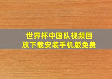 世界杯中国队视频回放下载安装手机版免费