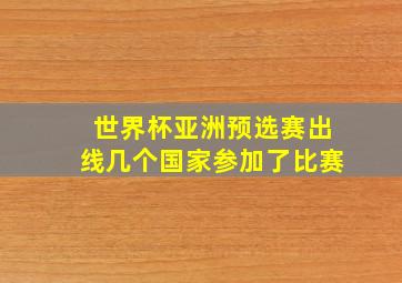 世界杯亚洲预选赛出线几个国家参加了比赛