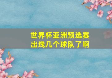 世界杯亚洲预选赛出线几个球队了啊