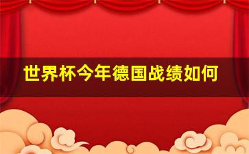 世界杯今年德国战绩如何