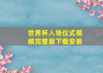 世界杯入场仪式视频完整版下载安装