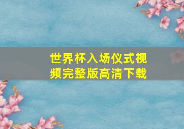 世界杯入场仪式视频完整版高清下载