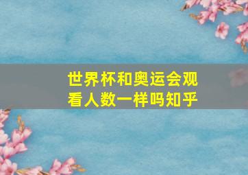 世界杯和奥运会观看人数一样吗知乎