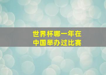 世界杯哪一年在中国举办过比赛