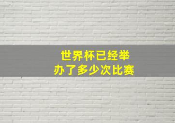 世界杯已经举办了多少次比赛