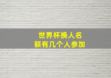 世界杯换人名额有几个人参加