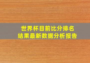 世界杯目前比分排名结果最新数据分析报告