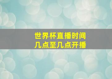 世界杯直播时间几点至几点开播