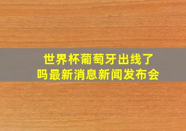 世界杯葡萄牙出线了吗最新消息新闻发布会