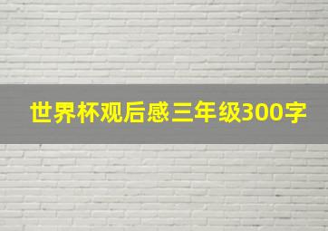 世界杯观后感三年级300字