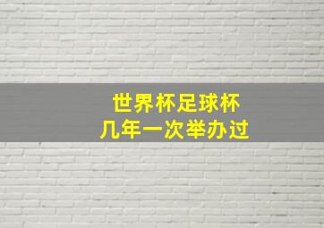 世界杯足球杯几年一次举办过