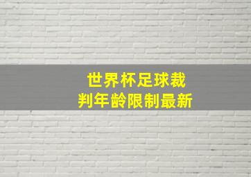 世界杯足球裁判年龄限制最新