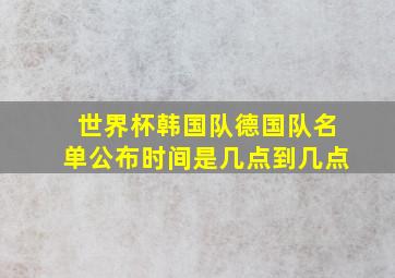 世界杯韩国队德国队名单公布时间是几点到几点