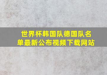 世界杯韩国队德国队名单最新公布视频下载网站