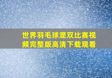 世界羽毛球混双比赛视频完整版高清下载观看