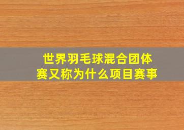 世界羽毛球混合团体赛又称为什么项目赛事