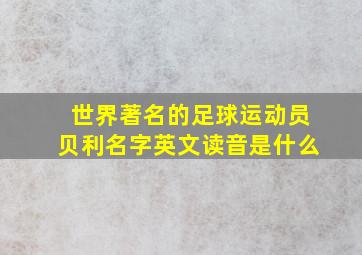 世界著名的足球运动员贝利名字英文读音是什么