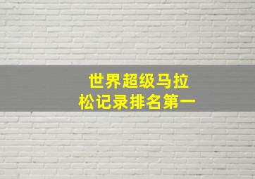 世界超级马拉松记录排名第一