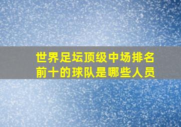 世界足坛顶级中场排名前十的球队是哪些人员