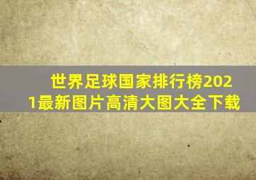 世界足球国家排行榜2021最新图片高清大图大全下载