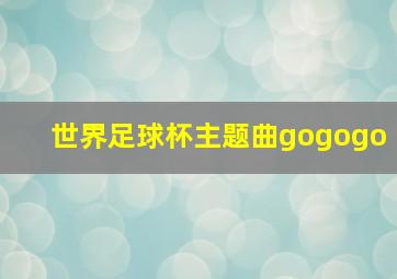 世界足球杯主题曲gogogo