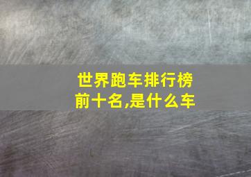 世界跑车排行榜前十名,是什么车