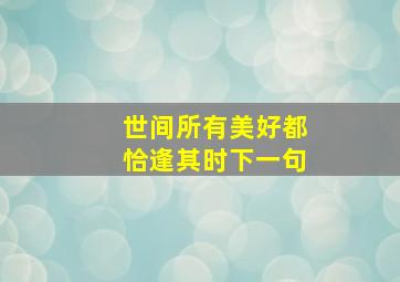 世间所有美好都恰逢其时下一句