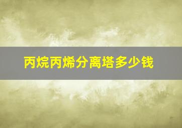 丙烷丙烯分离塔多少钱