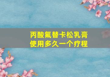 丙酸氟替卡松乳膏使用多久一个疗程