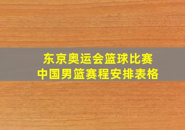 东京奥运会篮球比赛中国男篮赛程安排表格