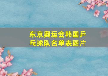 东京奥运会韩国乒乓球队名单表图片