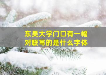 东吴大学门口有一幅对联写的是什么字体