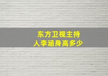 东方卫视主持人李涵身高多少