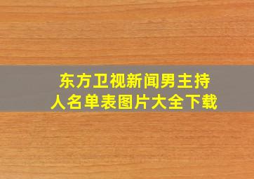 东方卫视新闻男主持人名单表图片大全下载