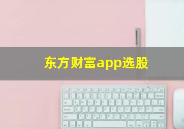 东方财富app选股