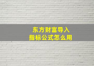 东方财富导入指标公式怎么用