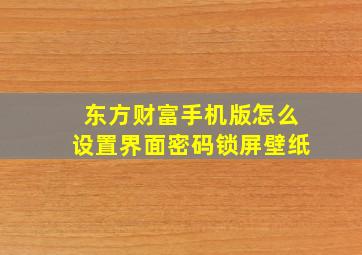 东方财富手机版怎么设置界面密码锁屏壁纸