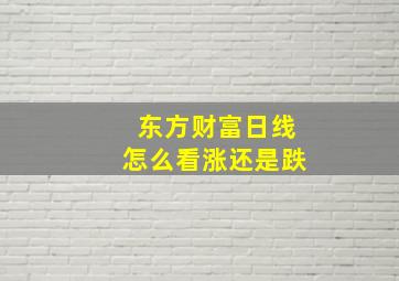 东方财富日线怎么看涨还是跌