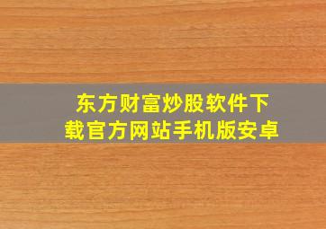 东方财富炒股软件下载官方网站手机版安卓