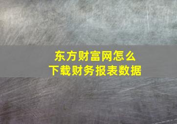 东方财富网怎么下载财务报表数据