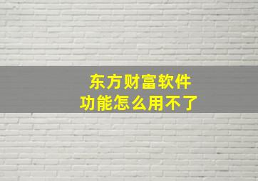 东方财富软件功能怎么用不了