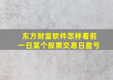 东方财富软件怎样看前一日某个股票交易日盈亏