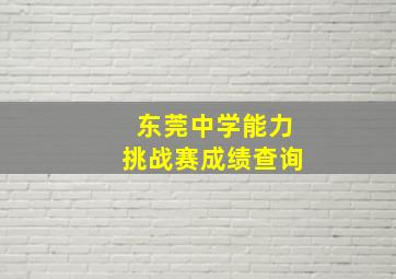 东莞中学能力挑战赛成绩查询