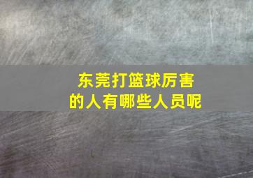 东莞打篮球厉害的人有哪些人员呢