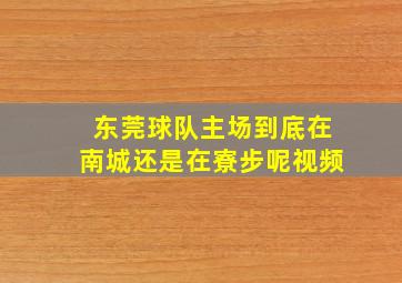 东莞球队主场到底在南城还是在寮步呢视频