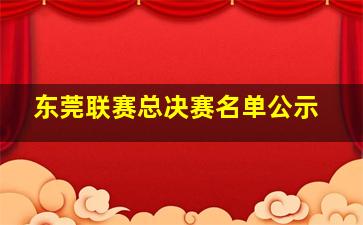 东莞联赛总决赛名单公示